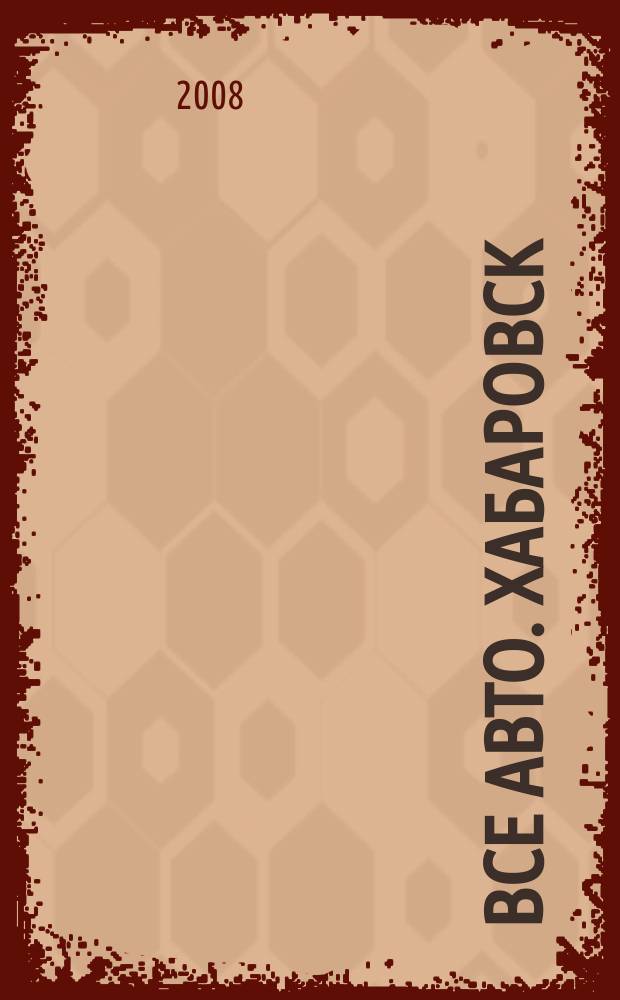 Все авто. Хабаровск : рекламно-информационное издание. 2008, № 13 (27)