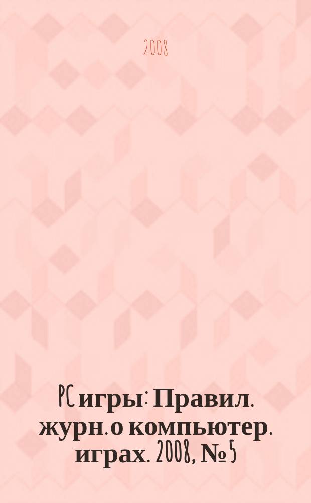 PC игры : Правил. журн. о компьютер. играх. 2008, № 5 (53)