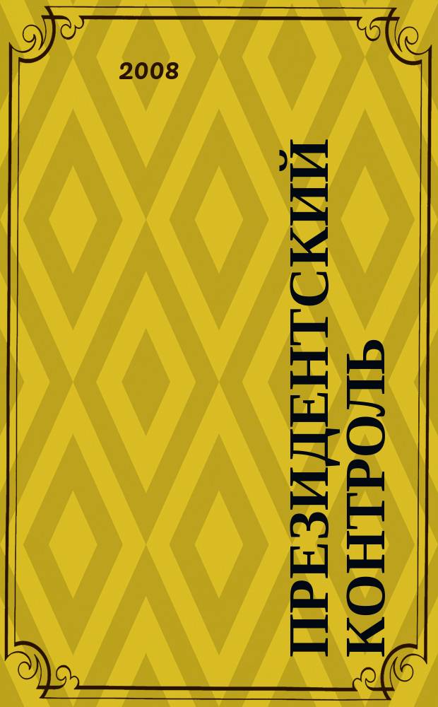 Президентский контроль : Информ. бюл. Изд. Администрации Президента Рос. Федерации. 2008, № 4
