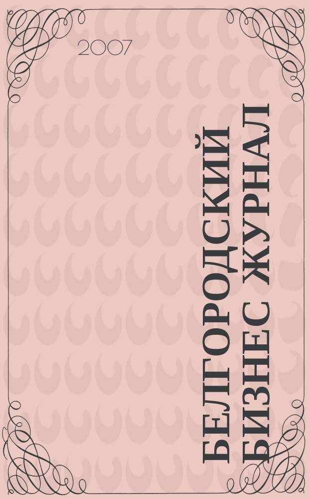 Белгородский бизнес журнал : для малого и среднего бизнеса. 2007, № 21 (30)