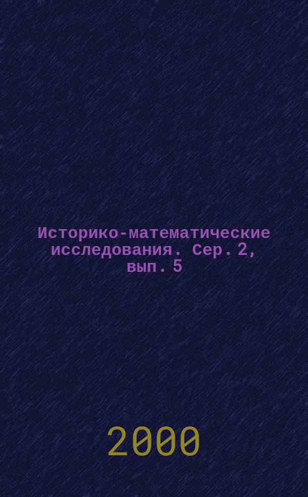 Историко-математические исследования. Сер. 2, вып. 5 (40)