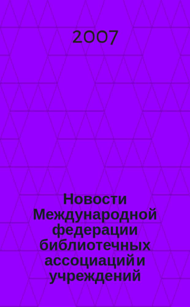 Новости Международной федерации библиотечных ассоциаций и учреждений : научно-практический журнал. 2007, № 5 (68)