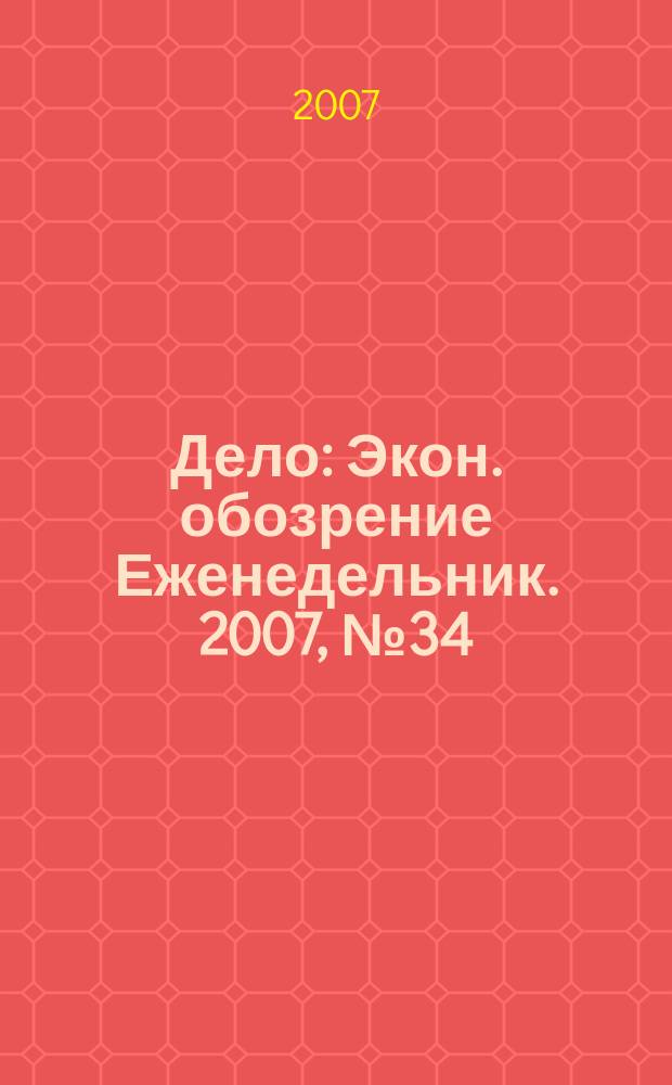 Дело : Экон. обозрение Еженедельник. 2007, № 34 (697)
