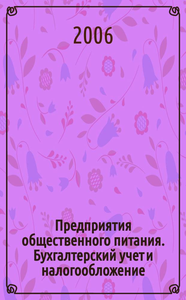 Предприятия общественного питания. Бухгалтерский учет и налогообложение : журнал приложение к журналу "Актуальные вопросы бухгалтерского учета и налогообложения. 2006, вып. 11