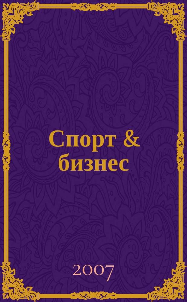 Спорт & бизнес : теория, практика, решения журнал. 2007, № 10 (21)