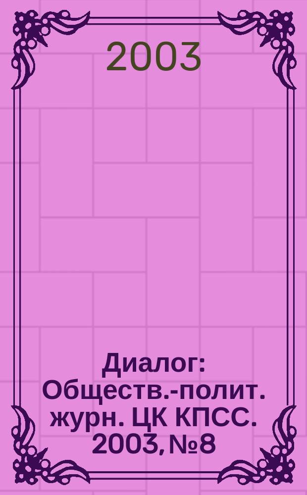 Диалог : Обществ.-полит. журн. ЦК КПСС. 2003, № 8