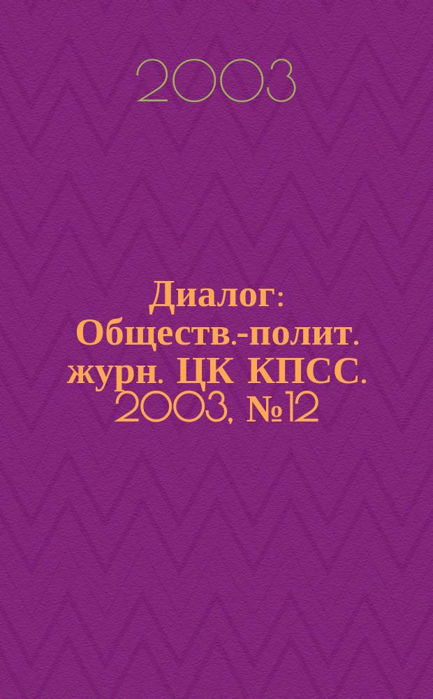 Диалог : Обществ.-полит. журн. ЦК КПСС. 2003, № 12