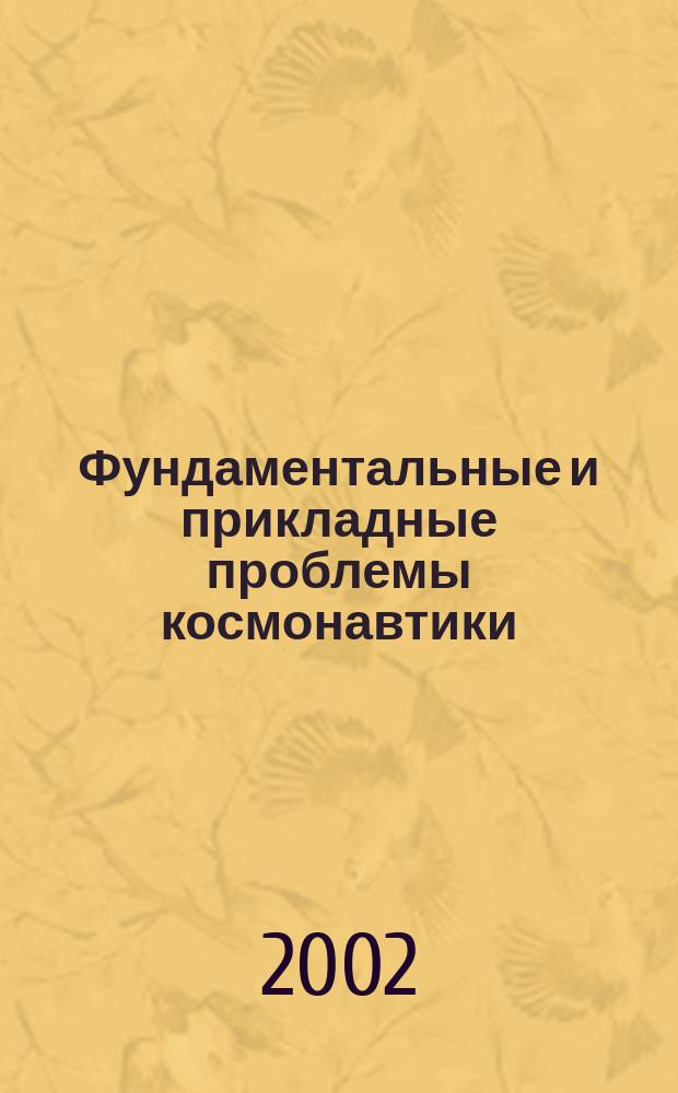 Фундаментальные и прикладные проблемы космонавтики : Вестн. Рос. акад. космонавтики им. К.Э. Циолковского. 2002, 6