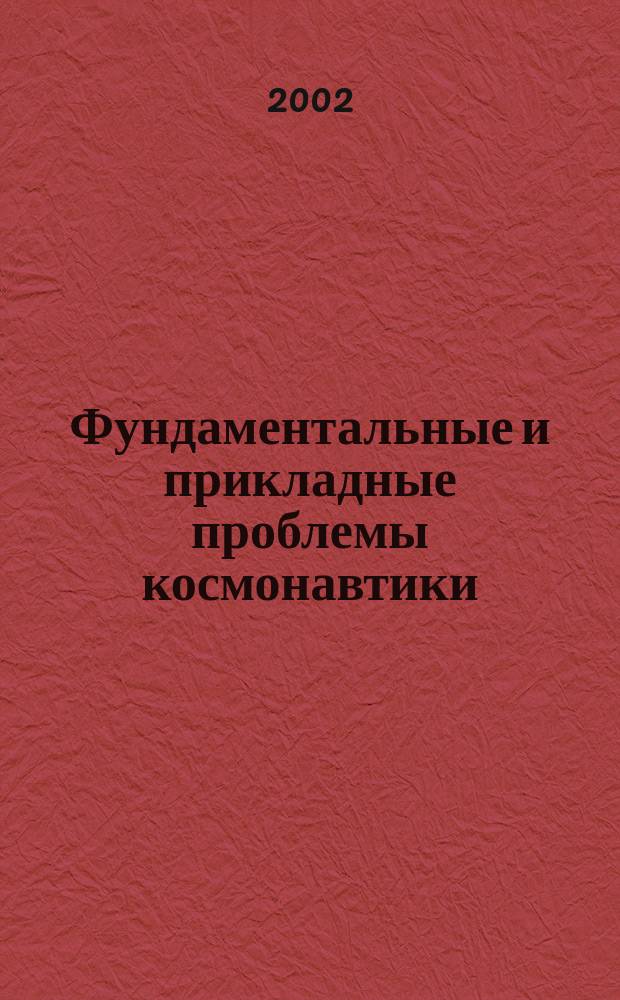 Фундаментальные и прикладные проблемы космонавтики : Вестн. Рос. акад. космонавтики им. К.Э. Циолковского. 2002, 9