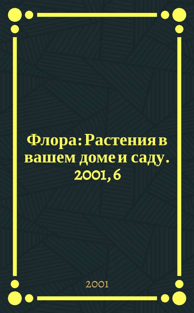 Флора : Растения в вашем доме и саду. 2001, 6