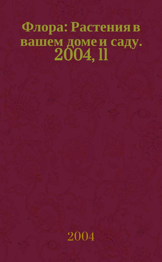 Флора : Растения в вашем доме и саду. 2004, 11
