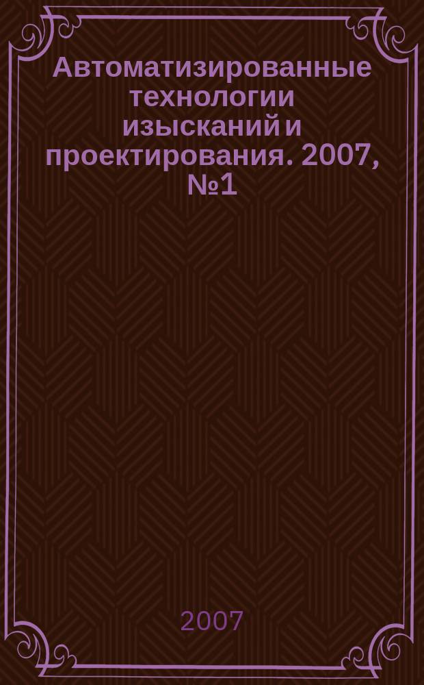 Автоматизированные технологии изысканий и проектирования. 2007, № 1 (24)