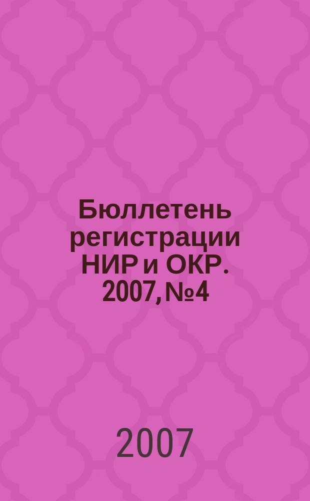 Бюллетень регистрации НИР и ОКР. 2007, № 4