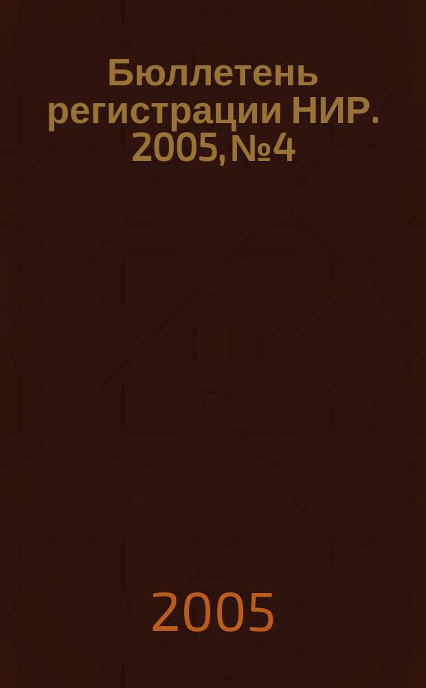 Бюллетень регистрации НИР. 2005, № 4