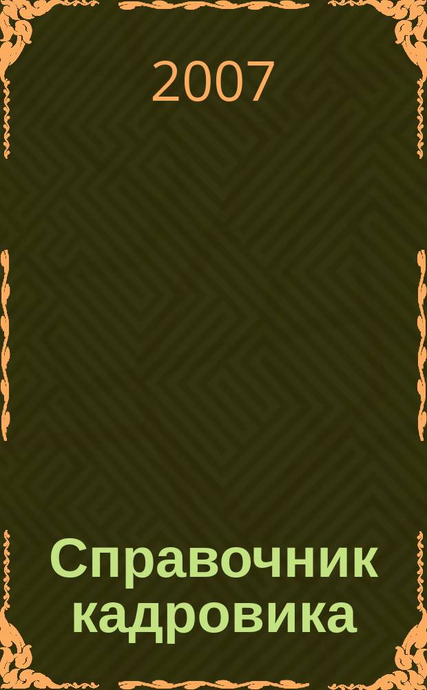 Справочник кадровика : Журн. руководителя кадровой службы. 2007, № 12