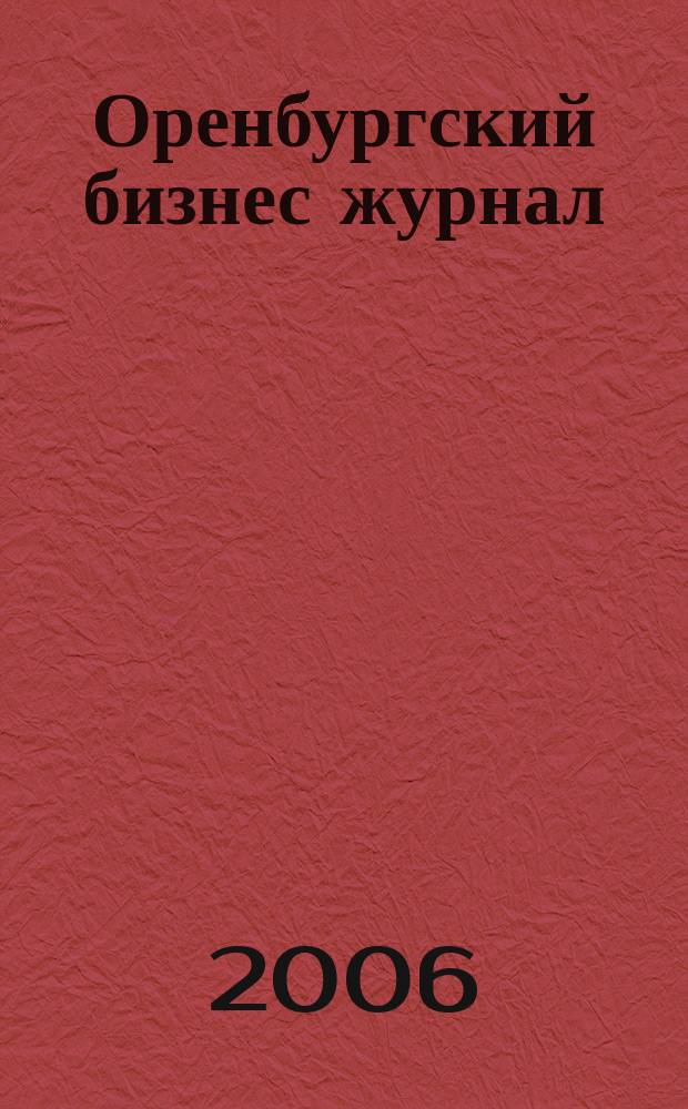 Оренбургский бизнес журнал : для малого и среднего бизнеса. 2006, № 25 (9)