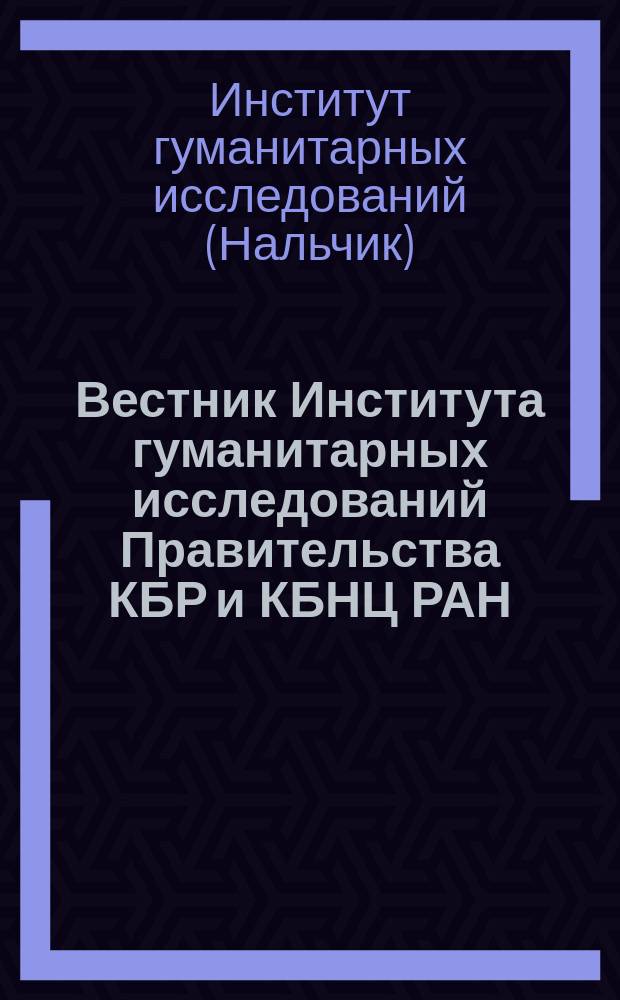 Вестник Института гуманитарных исследований Правительства КБР и КБНЦ РАН