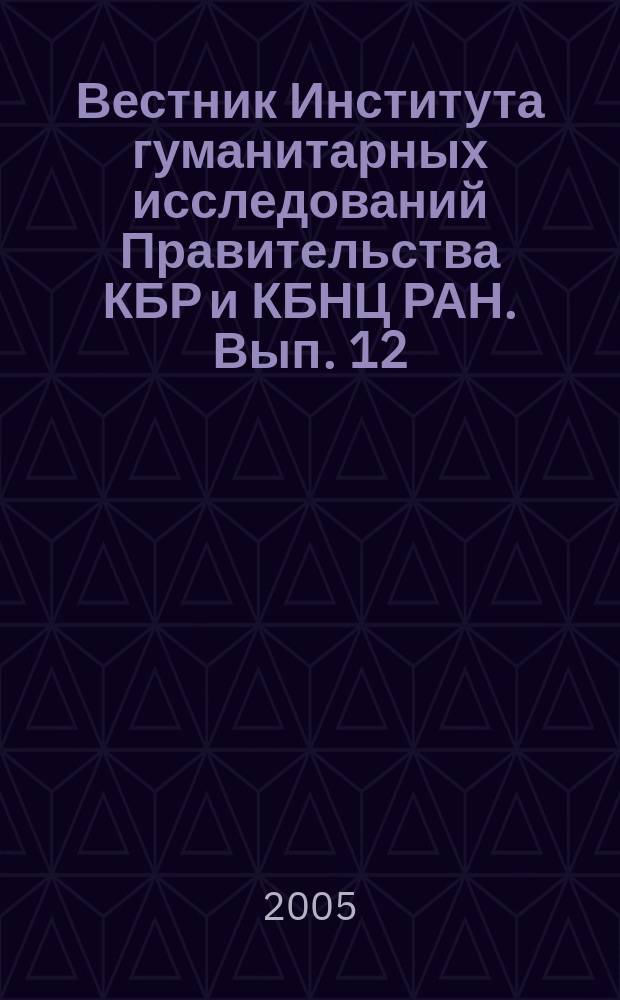 Вестник Института гуманитарных исследований Правительства КБР и КБНЦ РАН. Вып. 12