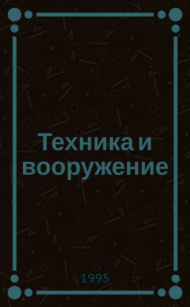 Техника и вооружение : Вчера, сегодня, завтра ... Науч.-попул. журн. Коллекция