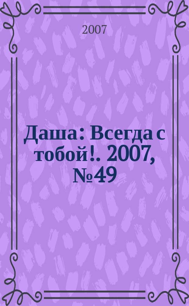 Даша : Всегда с тобой !. 2007, № 49