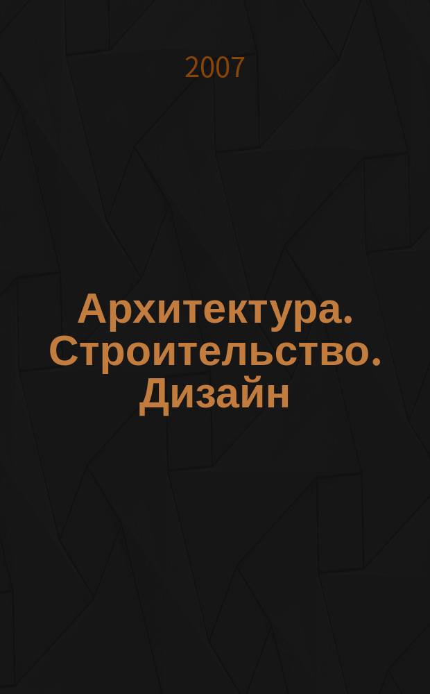 Архитектура. Строительство. Дизайн : Журн. междунар. ассоц. Союзов архитекторов (МАСА). 2007, 5 (63)
