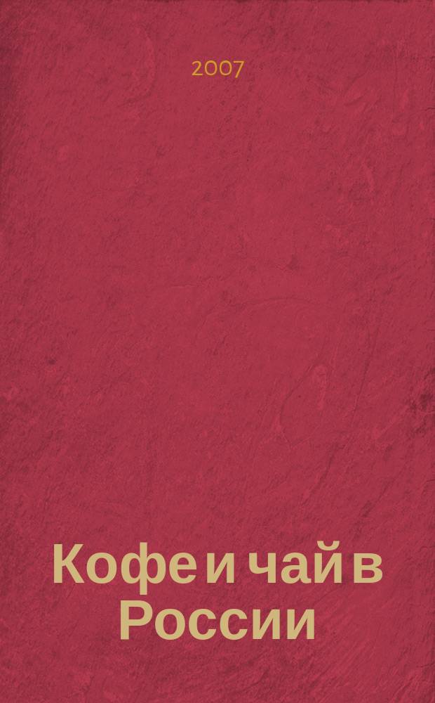 Кофе и чай в России : Журн. для любителей и специалистов. 2007, № 5 (60)