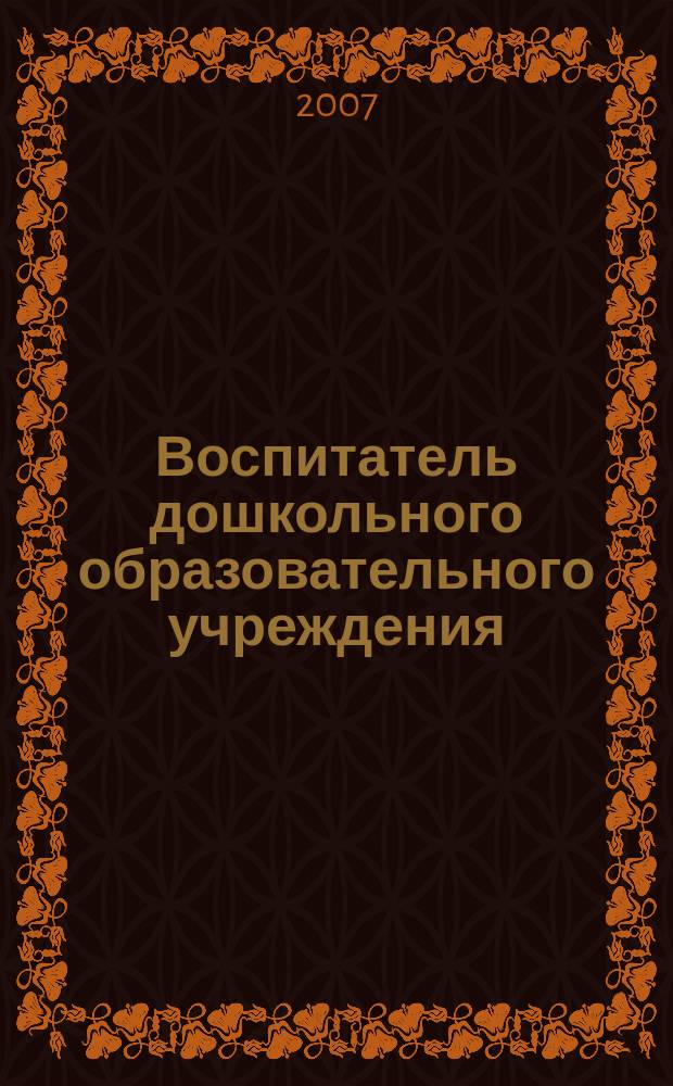 Воспитатель дошкольного образовательного учреждения : практический журнал для воспитателей ДОУ. 2007, № 5 (5)