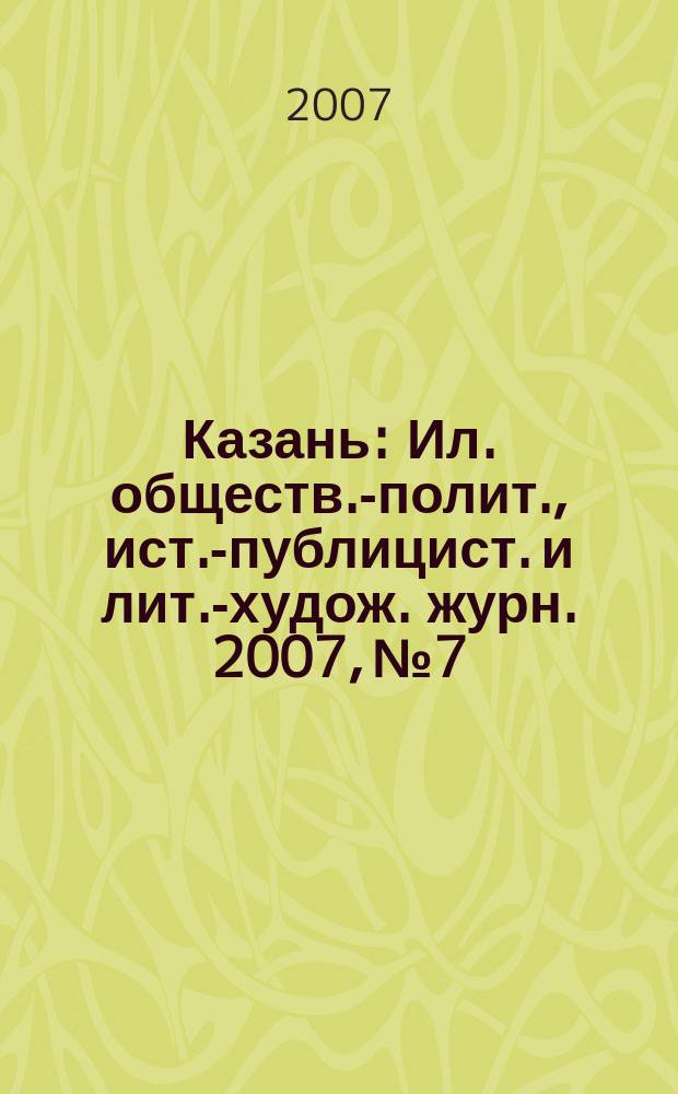 Казань : Ил. обществ.-полит., ист.-публицист. и лит.-худож. журн. 2007, № 7