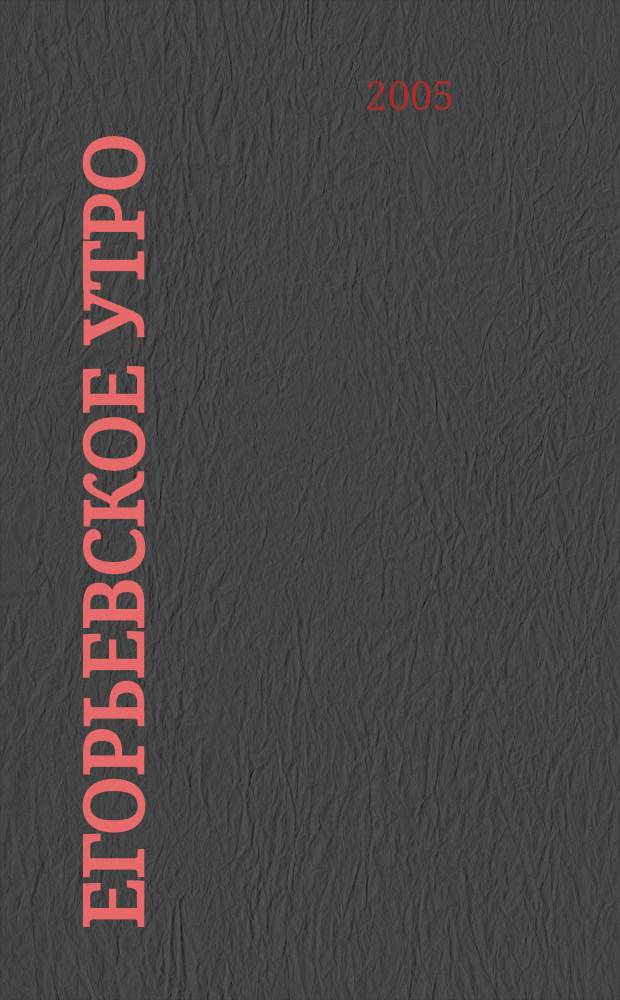 Егорьевское утро : Еженед. илл. худож.-лит., обществ., попул.-науч. и юмористич. журн. 2005, № 43 (386)