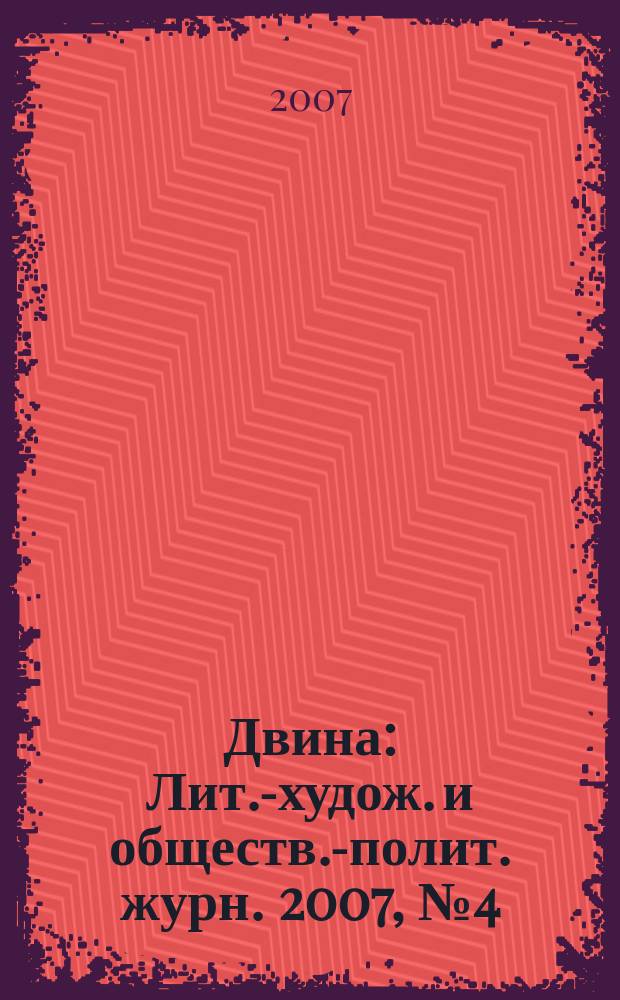 Двина : Лит.-худож. и обществ.-полит. журн. 2007, № 4 (28)