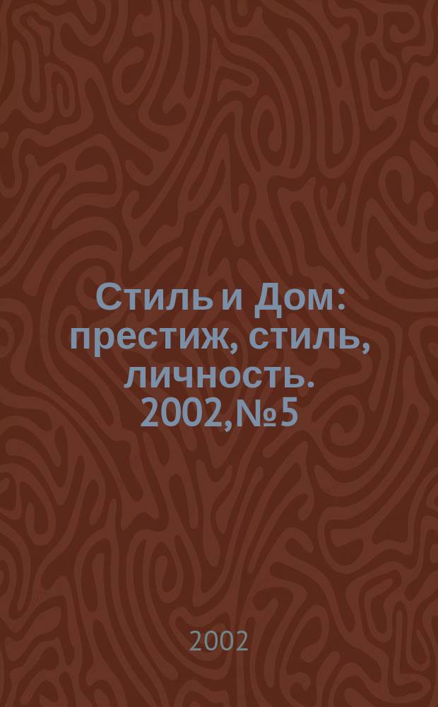 Стиль и Дом : престиж, стиль, личность. 2002, № 5