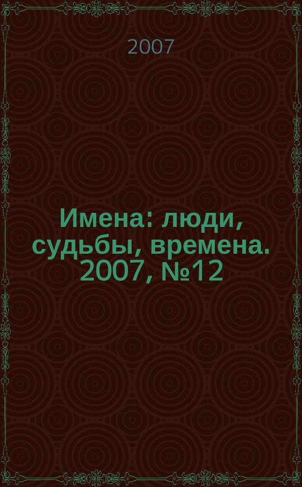 Имена : люди, судьбы, времена. 2007, № 12