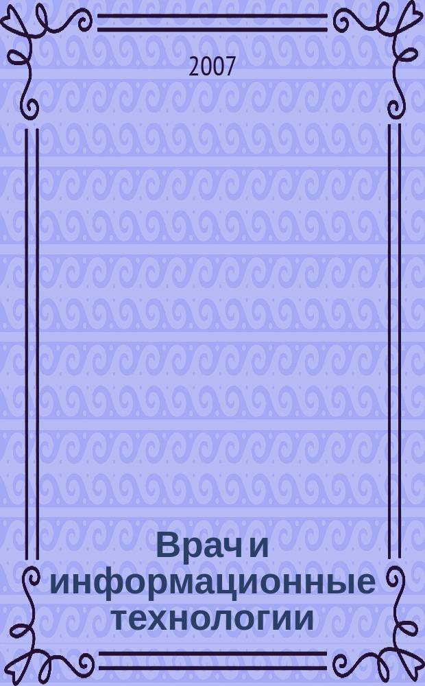 Врач и информационные технологии : путеводитель врача в мире медицинских компьютерных систем ежемесячный научно-практический журнал. 2007, № 4