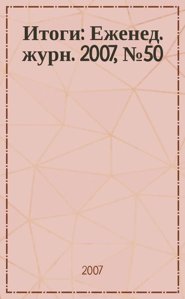 Итоги : Еженед. журн. 2007, № 50 (600)
