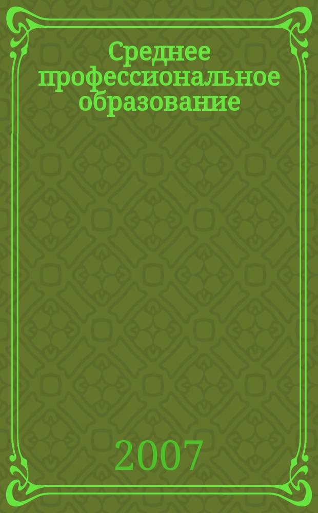 Среднее профессиональное образование : Ежемес. теорет. и науч.-метод. журн. 2007, № 11