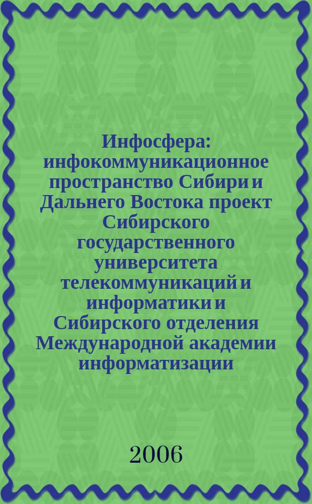 Инфосфера : инфокоммуникационное пространство Сибири и Дальнего Востока проект Сибирского государственного университета телекоммуникаций и информатики и Сибирского отделения Международной академии информатизации. № 31