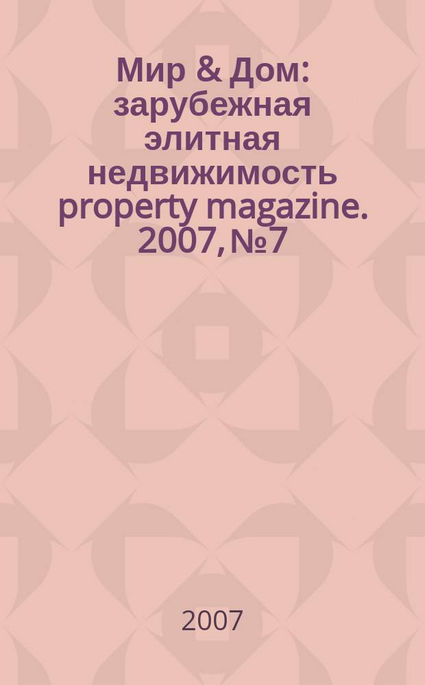 Мир & Дом : зарубежная элитная недвижимость property magazine. 2007, № 7