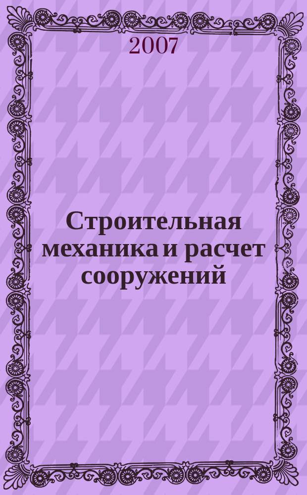 Строительная механика и расчет сооружений : Науч.-техн. журнал Акад. строительства и архитектуры СССР. 2007, № 6 (215)
