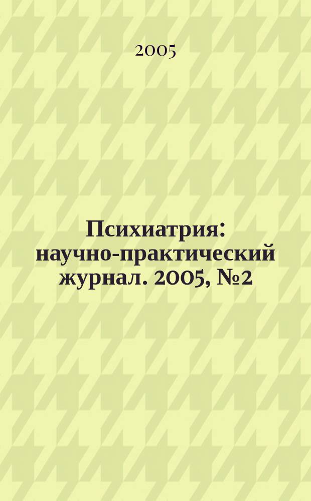 Психиатрия : научно-практический журнал. 2005, № 2 (14)