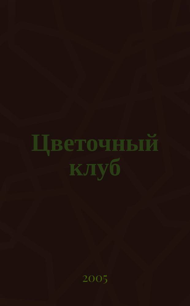 Цветочный клуб : Ежемес. ил. журн. о цветах и о тех, кто их любит. 2005, № 12 (45)