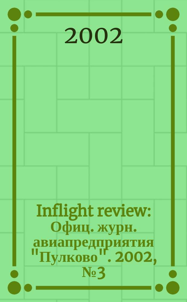 Inflight review : Офиц. журн. авиапредприятия "Пулково". 2002, № 3 (58)