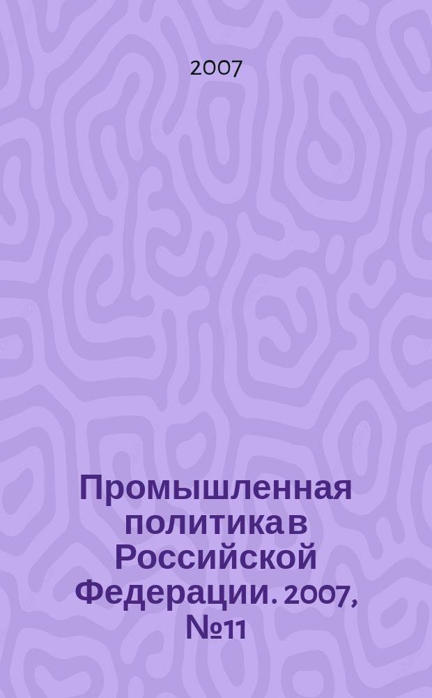 Промышленная политика в Российской Федерации. 2007, № 11 (106)