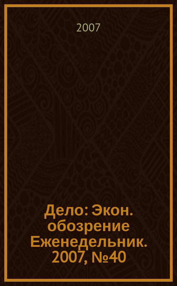 Дело : Экон. обозрение Еженедельник. 2007, № 40 (703)