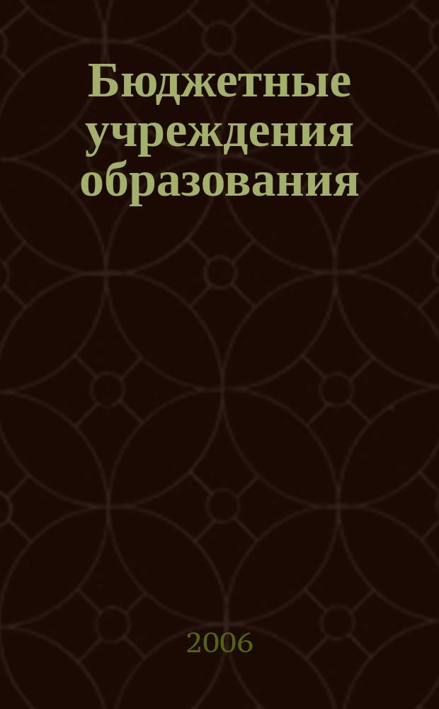 Бюджетные учреждения образования: бухгалтерский учет и налогообложение : журнал приложение к журналу "Бюджетные организации: бухгалтерский учет и налогообложение". 2006, вып. 6