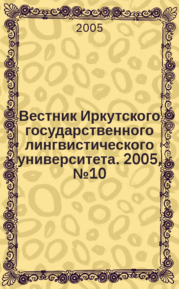 Вестник Иркутского государственного лингвистического университета. 2005, № 10 : Русский язык и общее языкознание