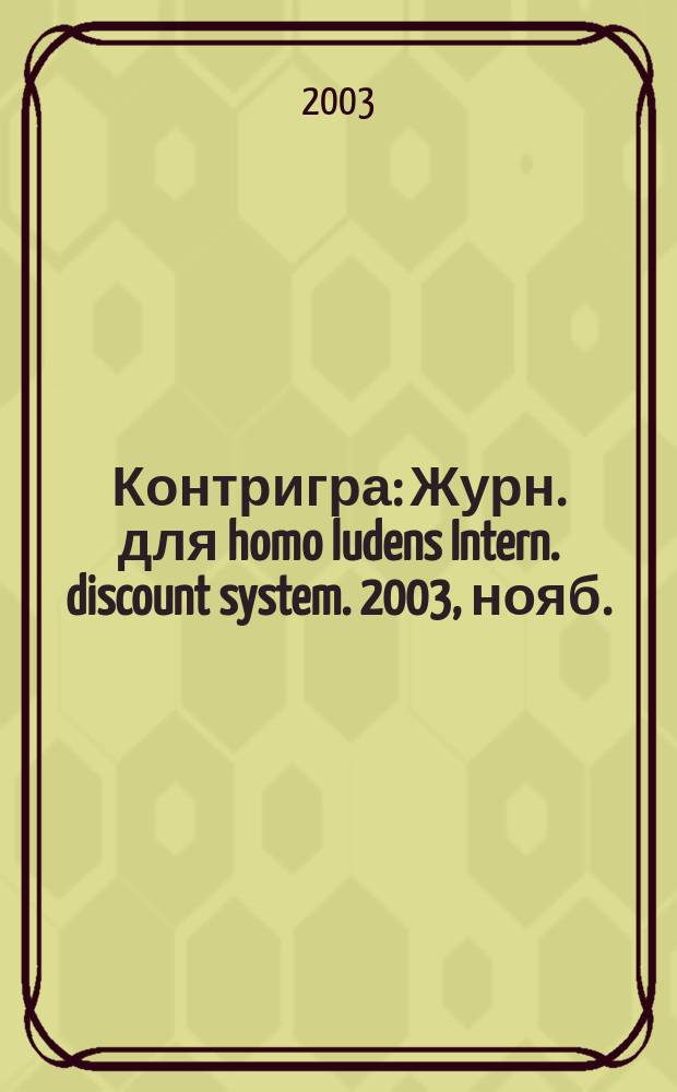 Контригра : Журн. для homo ludens Intern. discount system. 2003, нояб.