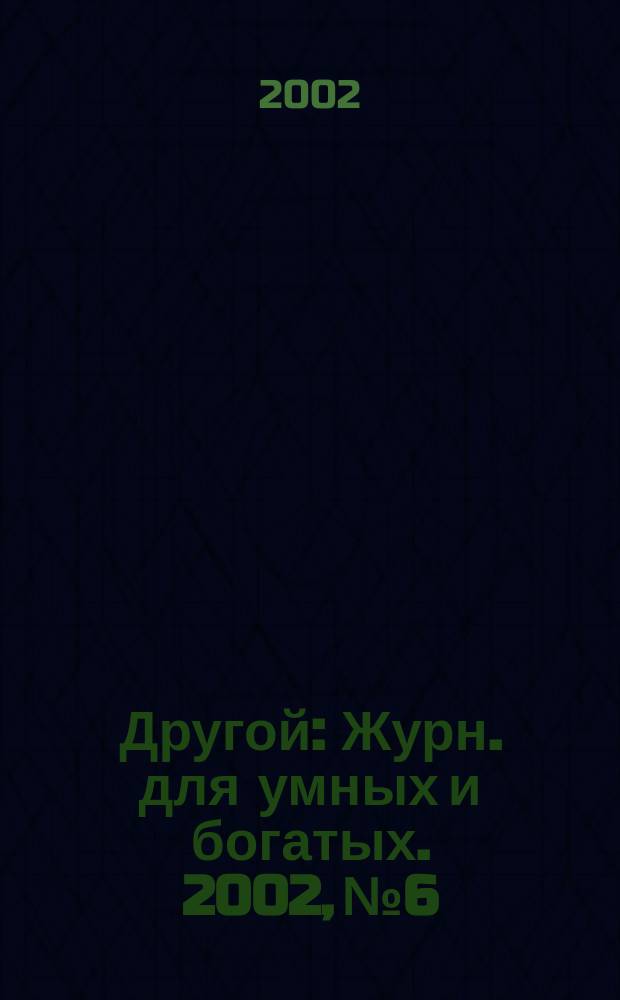 Другой : Журн. для умных и богатых. 2002, № 6