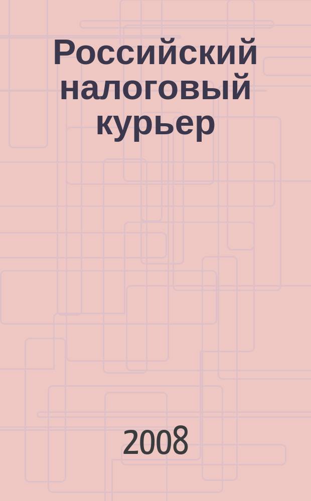 Российский налоговый курьер : Ежемес. журн. Госналогслужбы России для налоговых инспекторов и налогоплательщиков. 2008, № 9