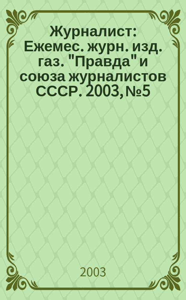 Журналист : Ежемес. журн. изд. газ. "Правда" и союза журналистов СССР. 2003, № 5