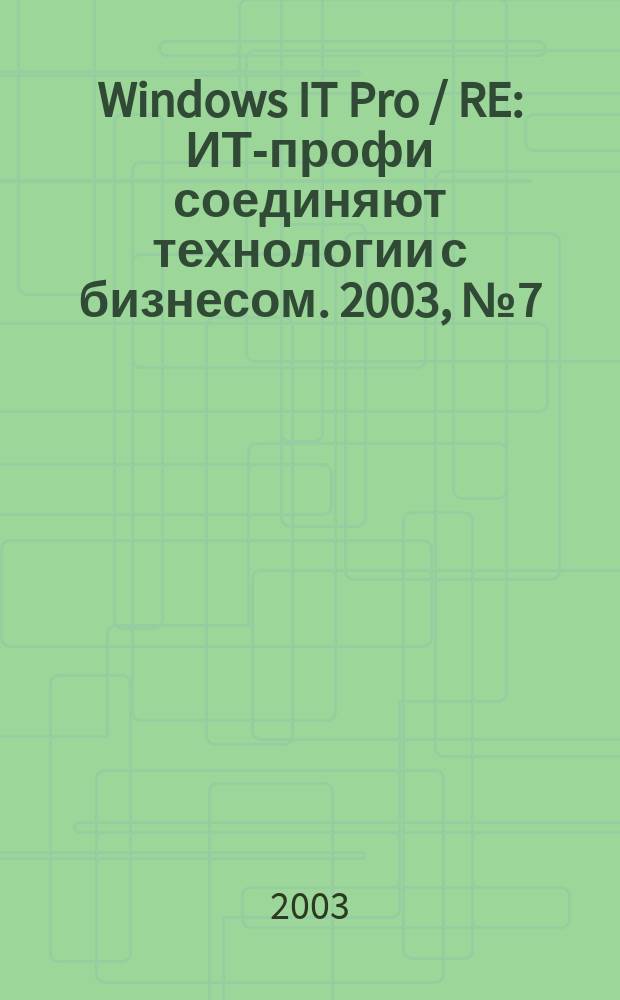 Windows IT Pro / RE : ИТ-профи соединяют технологии с бизнесом. 2003, № 7 (32)